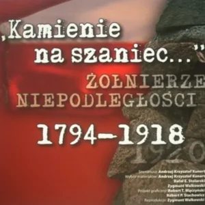"Kamienie na szaniec..." Żołnierze niepodległości 1794-1918 Do wyczerpania zapasów