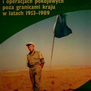 Żołnierze polscy w misjach i operacjach pokojowych poza granicami kraju w latach 1953-1989 Wyjątkowa oferta