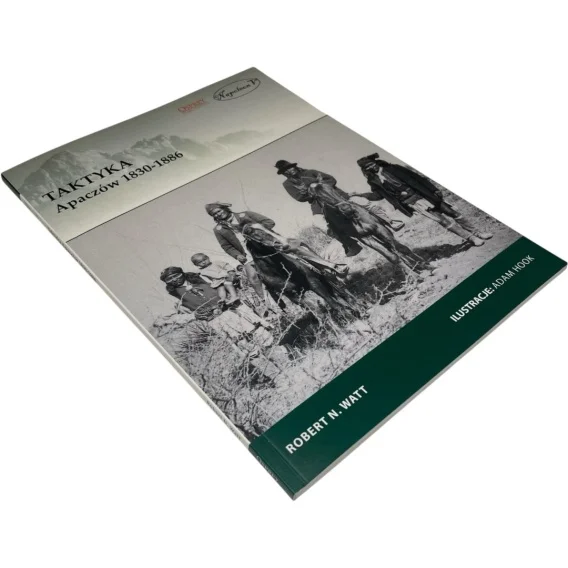 Wysoka jakość Taktyka Apaczów 1830-1886 Robert N. Watt, il. Adam Hook