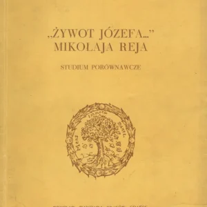 Adamczyk M.: ,,Żywot Józefa…” Mikołaja Reja studium porównawcze Ostatnie sztuki