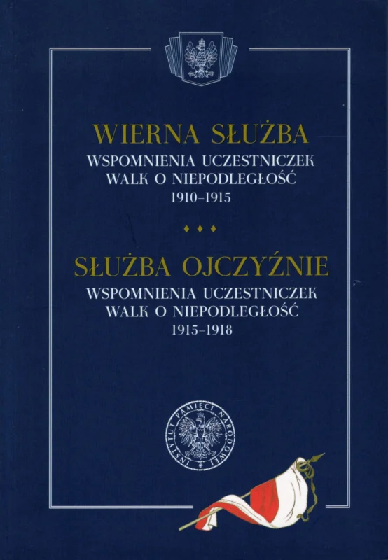 Wierna służba wspomnienia uczestniczek walk o Niepodległość 1910-1915. Służba ojczyźnie wspomnienia uczestniczek walk o Niepodległość 1915-1918 Okazja