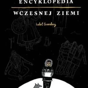 ENCYKLOPEDIA WCZESNEJ ZIEMI, ISABEL GREENBERG Wyprzedaż