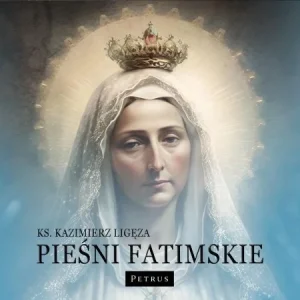 Tylko dziś PIEśNI FATIMSKIE, KAZIMIERZ LIGĘZA