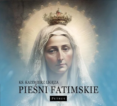 Tylko dziś PIEśNI FATIMSKIE, KAZIMIERZ LIGĘZA