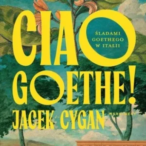 Wyprzedaż CIAO, GOETHE!. śLADAMI GOETHEGO W ITALII