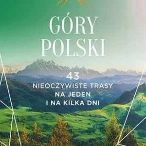 Nie przegap GRY POLSKI. 43 NIEOCZYWISTE TRASY, PRACA ZBIOROWA